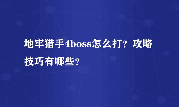 地牢猎手4boss怎么打？攻略技巧有哪些？