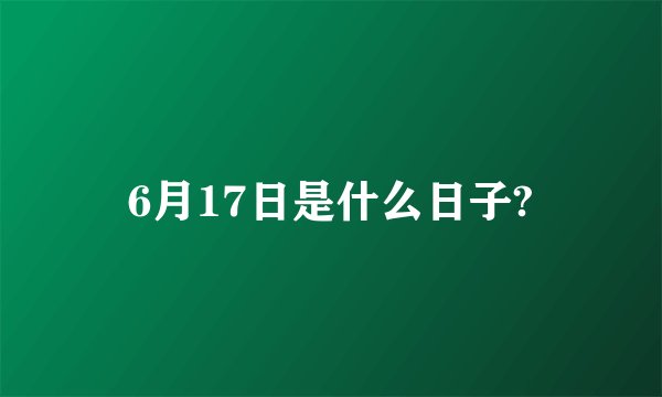 6月17日是什么日子?