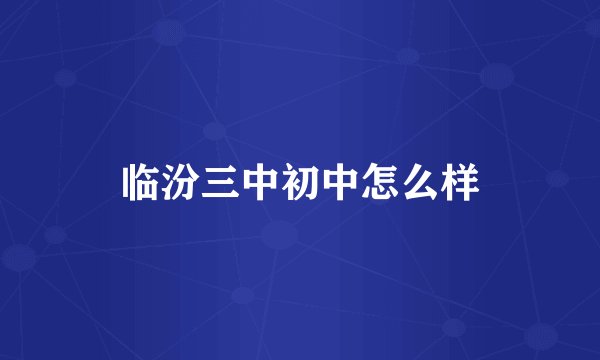 临汾三中初中怎么样
