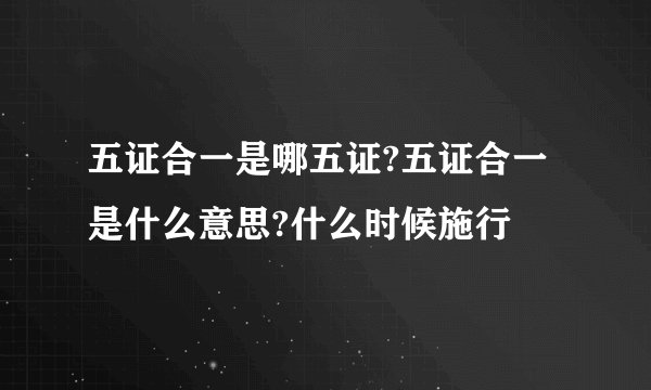 五证合一是哪五证?五证合一是什么意思?什么时候施行