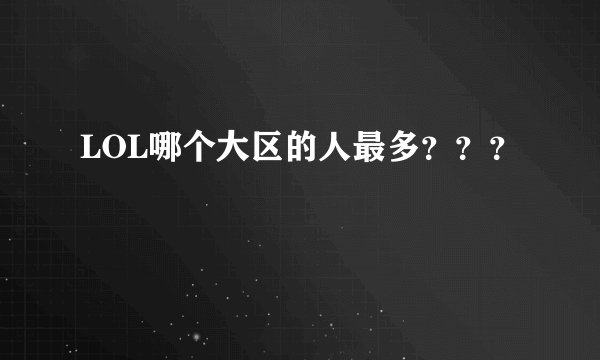 LOL哪个大区的人最多？？？