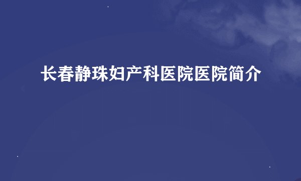 长春静珠妇产科医院医院简介