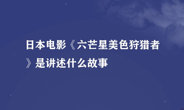 日本电影《六芒星美色狩猎者》是讲述什么故事