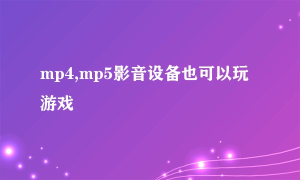 mp4,mp5影音设备也可以玩游戏