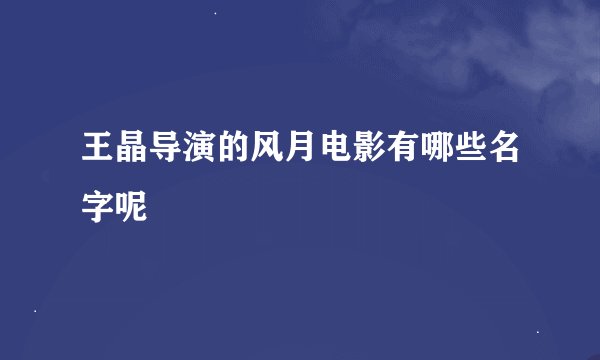 王晶导演的风月电影有哪些名字呢