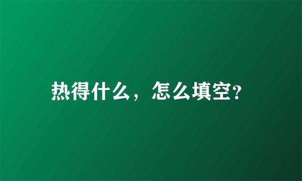 热得什么，怎么填空？