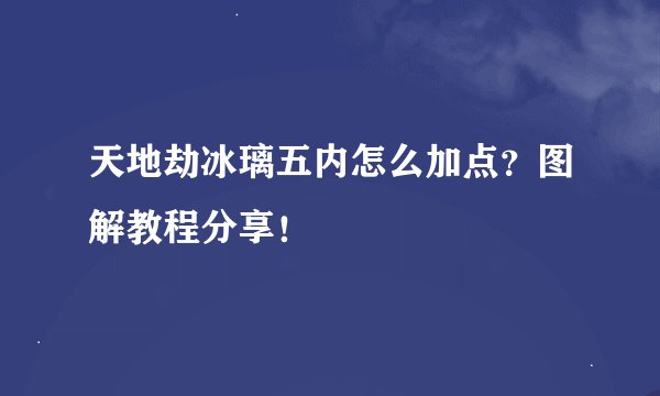 天地劫冰璃五内怎么加点？图解教程分享！