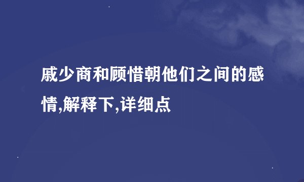 戚少商和顾惜朝他们之间的感情,解释下,详细点