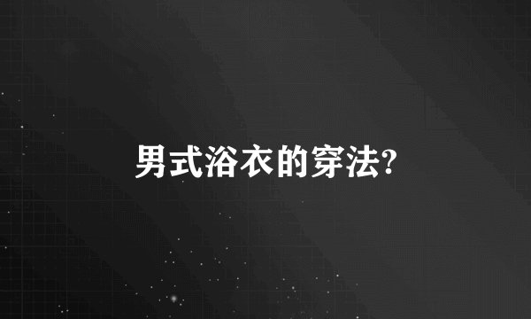 男式浴衣的穿法?