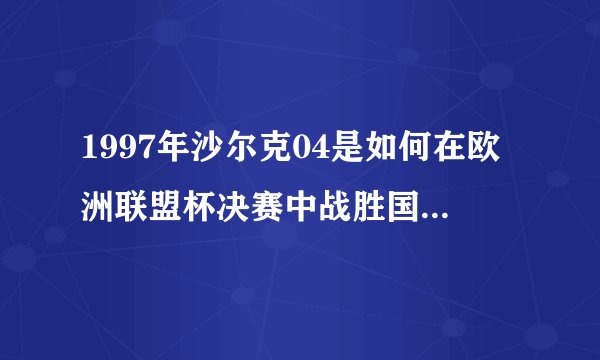 1997年沙尔克04是如何在欧洲联盟杯决赛中战胜国际米兰的？