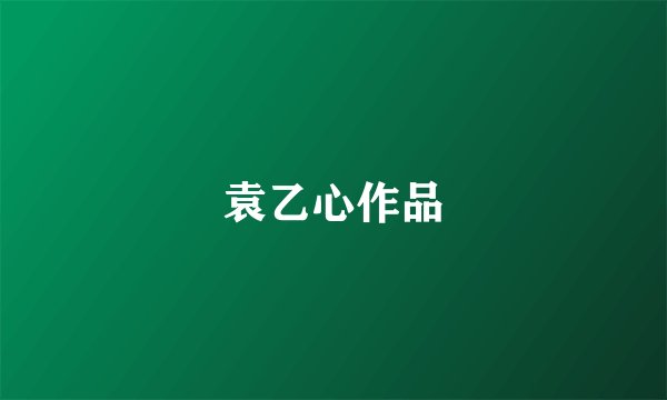 袁乙心作品