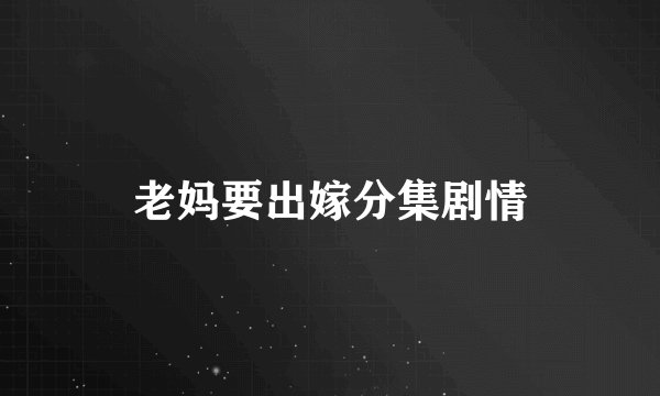 老妈要出嫁分集剧情