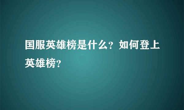 国服英雄榜是什么？如何登上英雄榜？