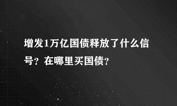 增发1万亿国债释放了什么信号?在哪里买国债?