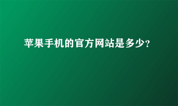 苹果手机的官方网站是多少？
