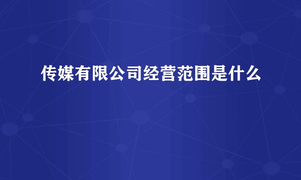 传媒有限公司经营范围是什么