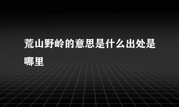 荒山野岭的意思是什么出处是哪里