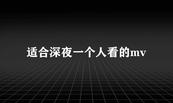 适合深夜一个人看的mv