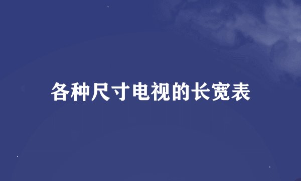 各种尺寸电视的长宽表