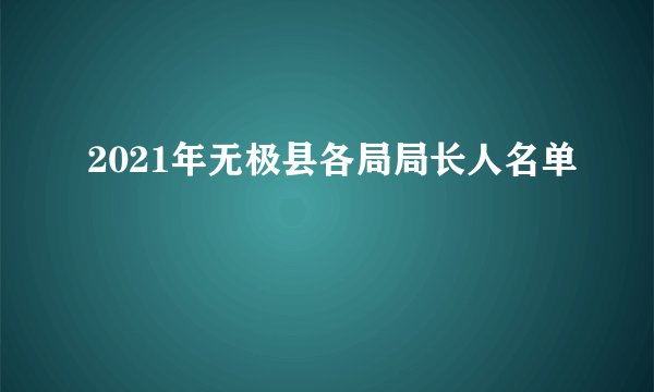 2021年无极县各局局长人名单