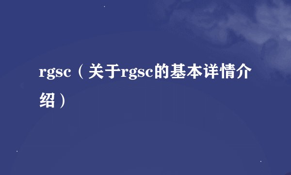 rgsc（关于rgsc的基本详情介绍）