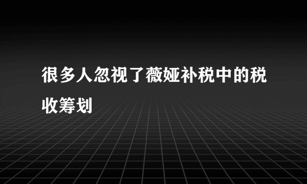 很多人忽视了薇娅补税中的税收筹划