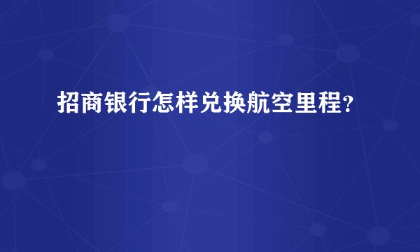 招商银行怎样兑换航空里程？