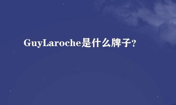 GuyLaroche是什么牌子？