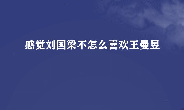 感觉刘国梁不怎么喜欢王曼昱