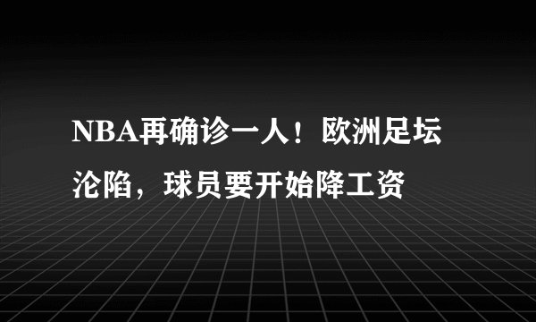 NBA再确诊一人！欧洲足坛沦陷，球员要开始降工资