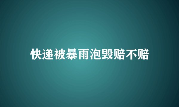 快递被暴雨泡毁赔不赔