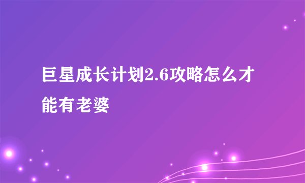 巨星成长计划2.6攻略怎么才能有老婆