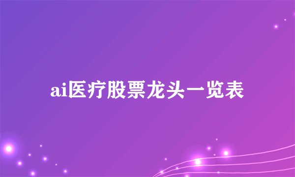 ai医疗股票龙头一览表
