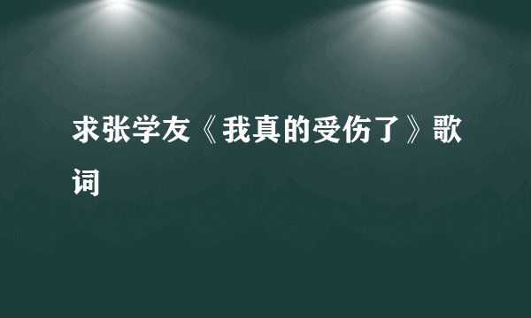 求张学友《我真的受伤了》歌词