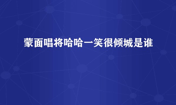蒙面唱将哈哈一笑很倾城是谁