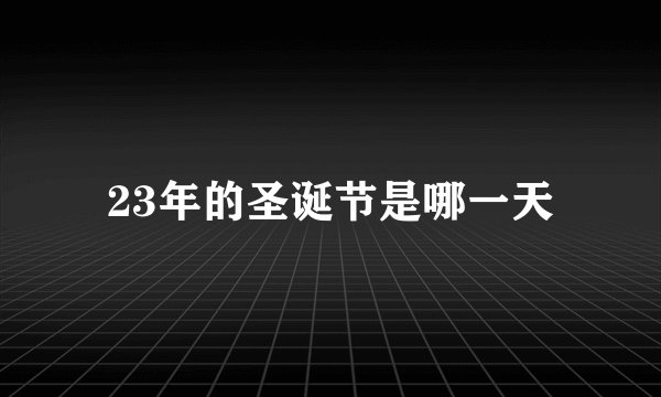 23年的圣诞节是哪一天