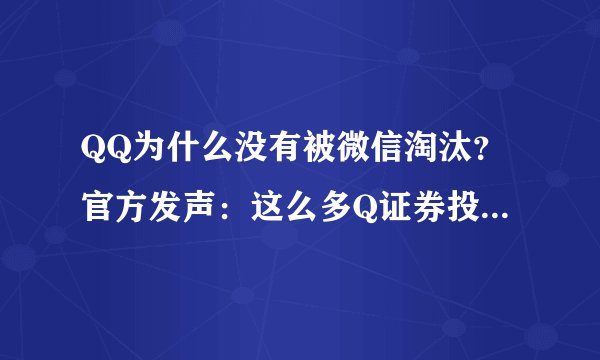 QQ为什么没有被微信淘汰?官方发声:这么多Q证券投资案例Q功能被喜欢