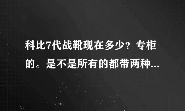 科比7代战靴现在多少？专柜的。是不是所有的都带两种鞋垫的？