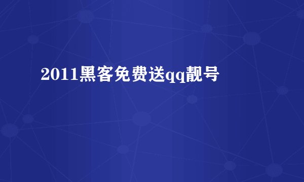 2011黑客免费送qq靓号