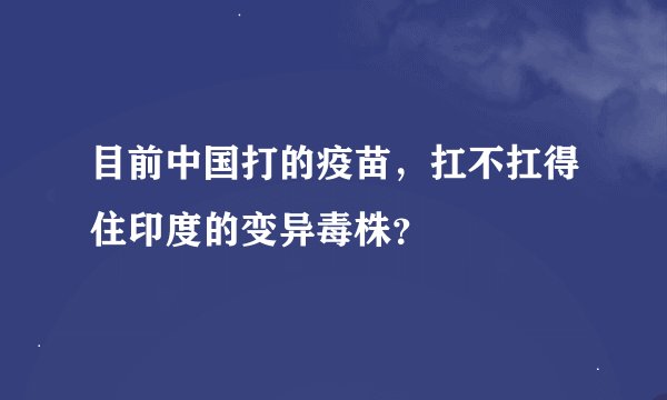 目前中国打的疫苗，扛不扛得住印度的变异毒株？