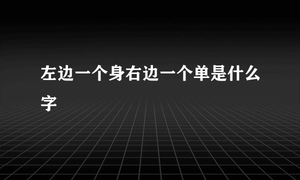 左边一个身右边一个单是什么字