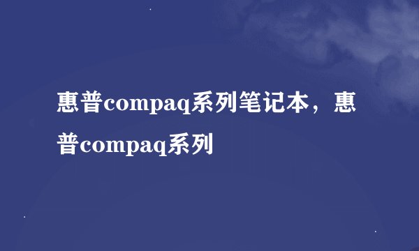 惠普compaq系列笔记本，惠普compaq系列