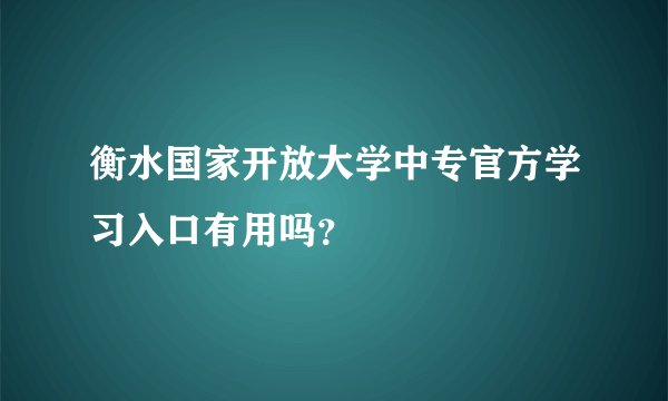 衡水国家开放大学中专官方学习入口有用吗？