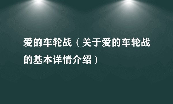 爱的车轮战（关于爱的车轮战的基本详情介绍）