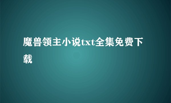魔兽领主小说txt全集免费下载