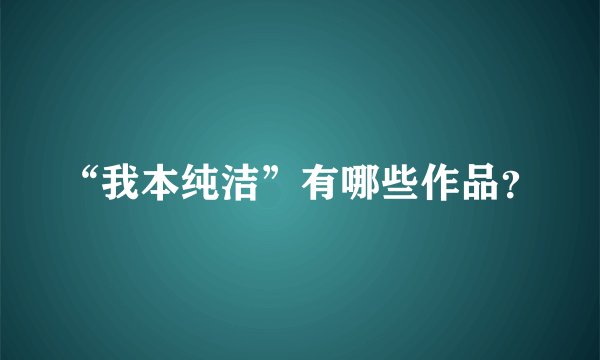 “我本纯洁”有哪些作品？