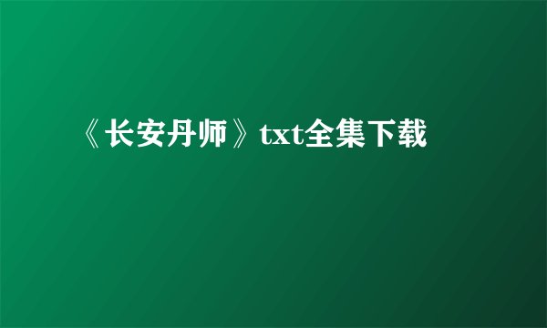 《长安丹师》txt全集下载