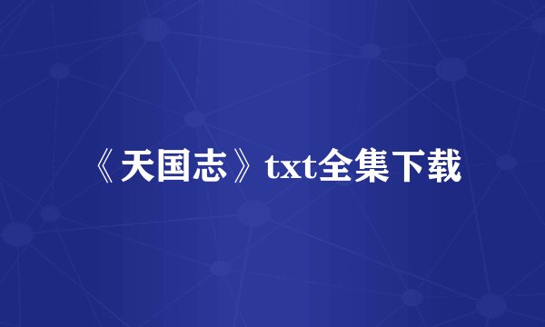 《天国志》txt全集下载
