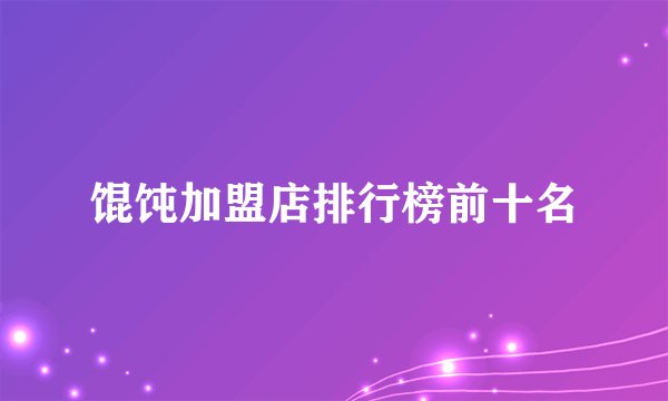 馄饨加盟店排行榜前十名