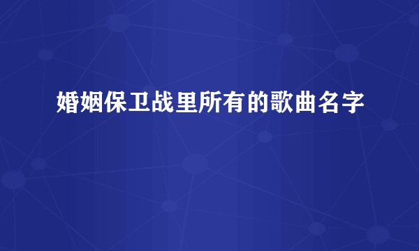 婚姻保卫战里所有的歌曲名字